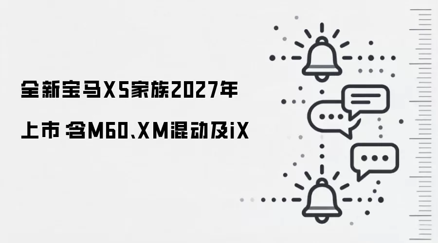 全新宝马X5家族2027年上市：含M60、XM混动及iX