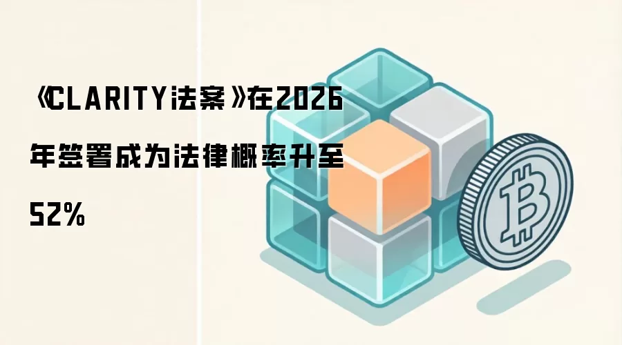《CLARITY法案》在2026年签署成为法律概率升至52%
