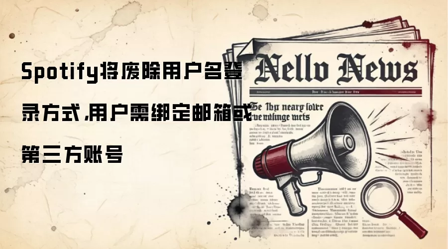 Spotify将废除用户名登录方式，用户需绑定邮箱或第三方账号