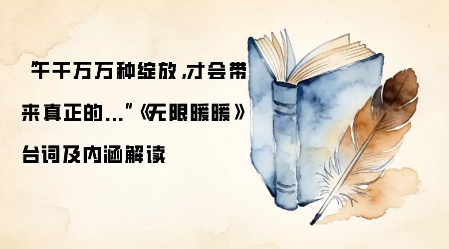 “千千万万种绽放，才会带来真正的...”《无限暖暖》台词及内涵解读