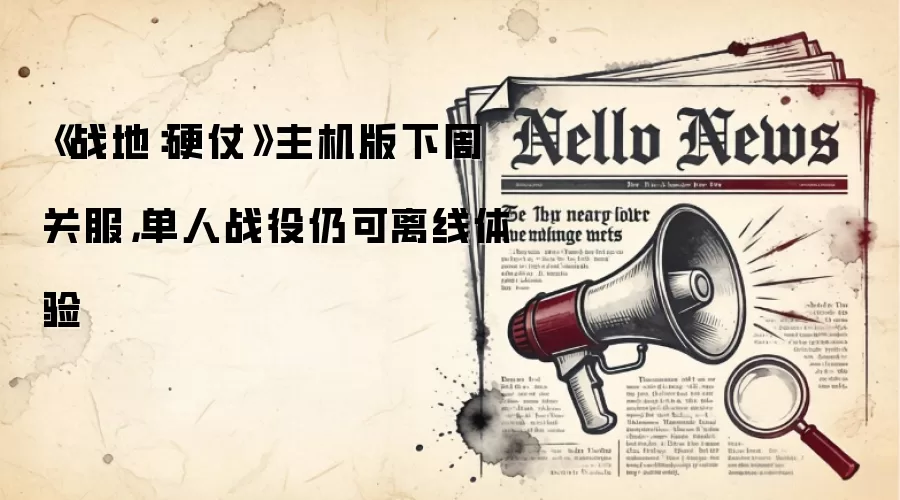 《战地：硬仗》主机版下周关服，单人战役仍可离线体验