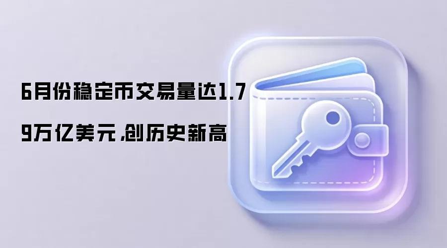 6月份稳定币交易量达1.79万亿美元,创历史新高