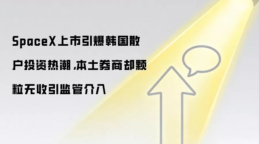 SpaceX上市引爆韩国散户投资热潮，本土券商却颗粒无收引监管介入