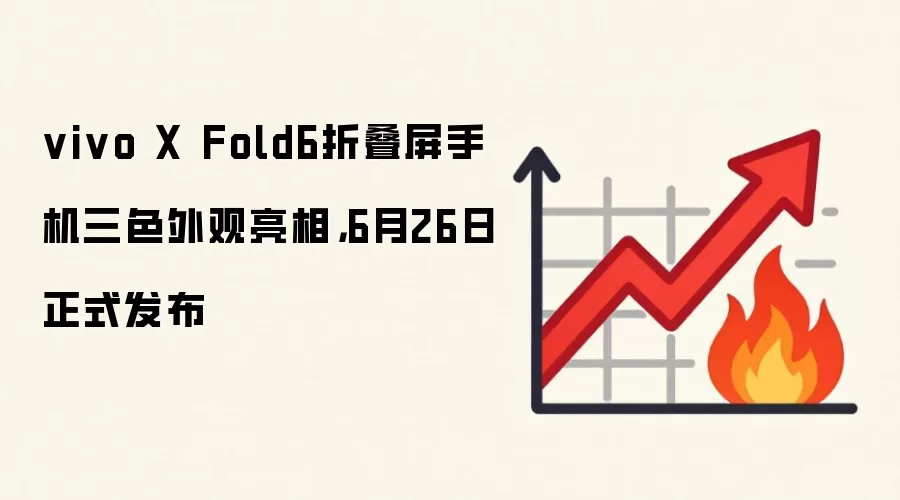 vivo X Fold6折叠屏手机三色外观亮相，6月26日正式发布