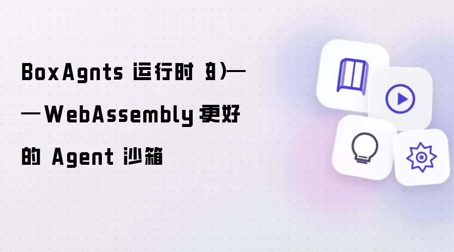 BoxAgnts 运行时（3）——WebAssembly：更好的 Agent 沙箱