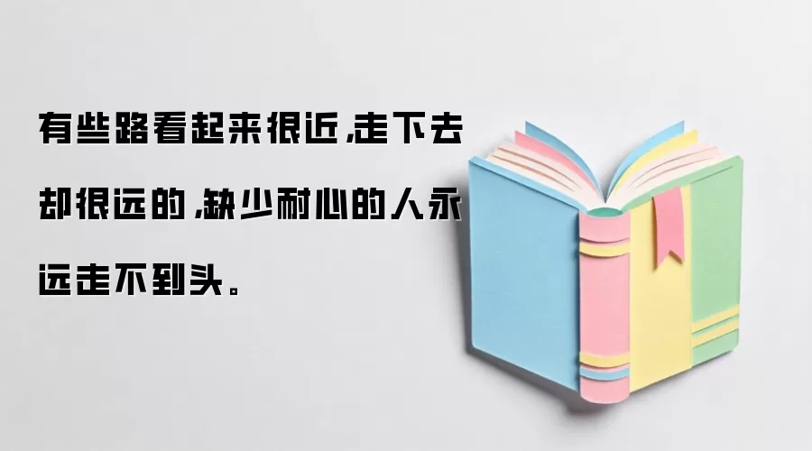 有些路看起来很近，走下去却很远的，缺少耐心的人永远走不到头。