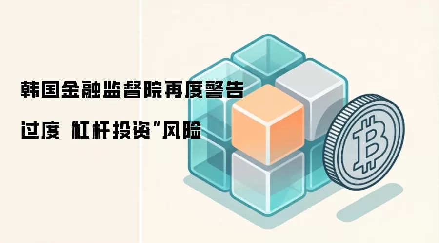 韩国金融监管部门再次提醒:借钱投资(杠杆)的风险不可小觑