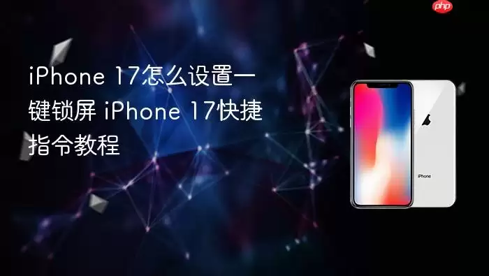 iPhone 17怎么设置一键锁屏 iPhone 17快捷指令教程