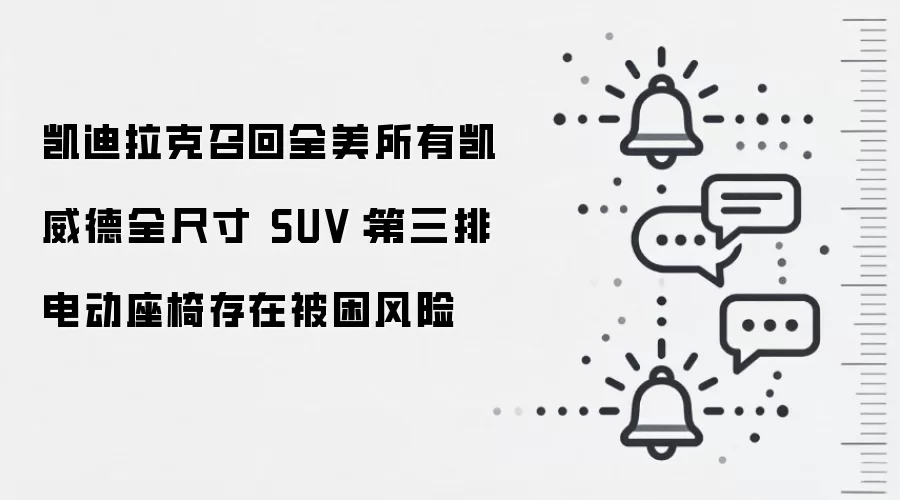凯迪拉克召回全美所有凯威德全尺寸 SUV:第三排电动座椅存在被困风险