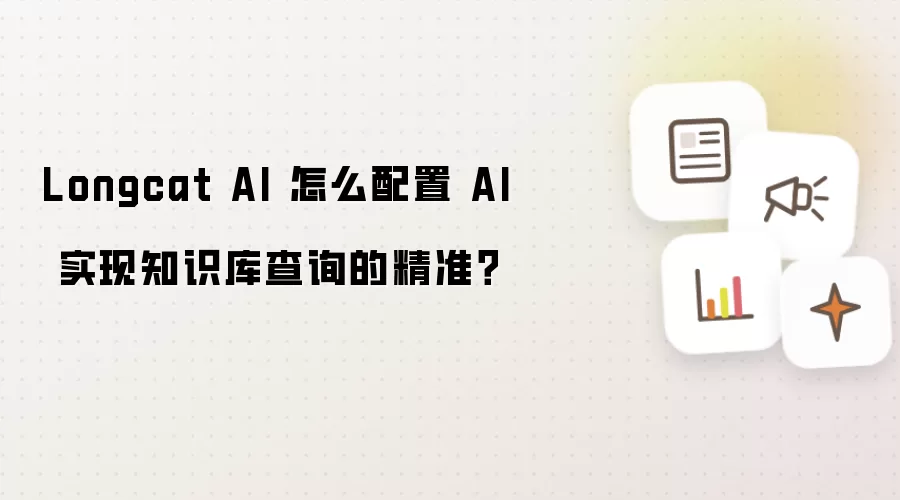 Longcat AI 怎么配置 AI 实现知识库查询的精准？