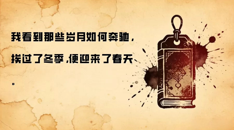 我看到那些岁月如何奔驰,挨过了冬季,便迎来了春天。