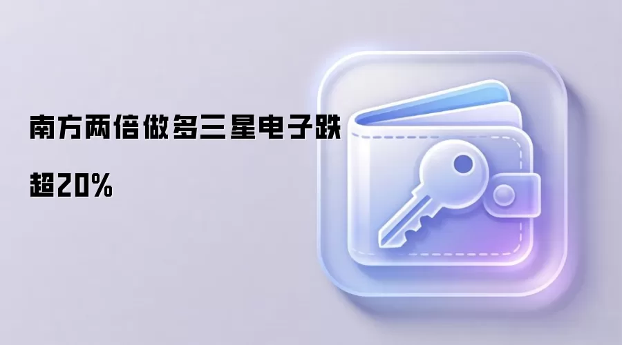 南方两倍做多三星电子跌超20%