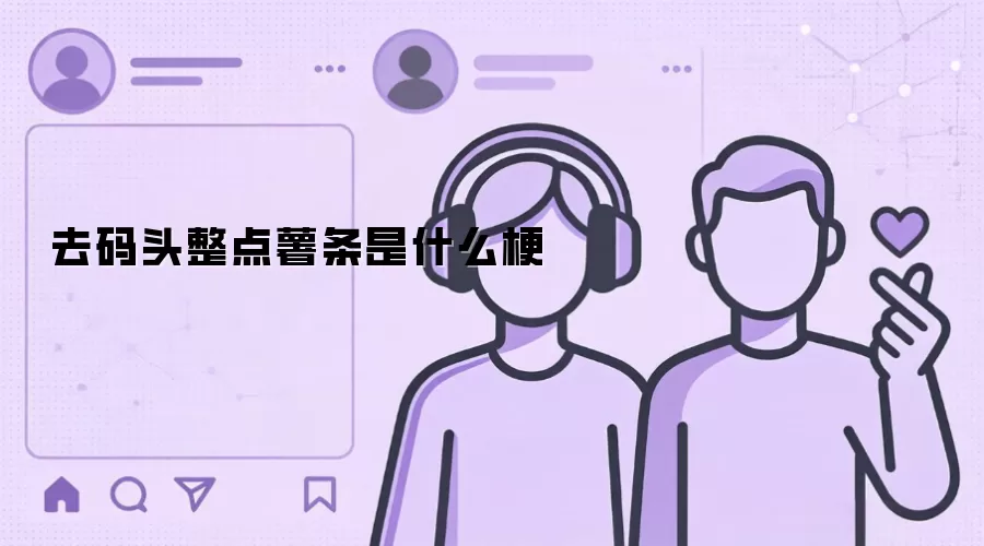 去码头整点薯条是什么梗
