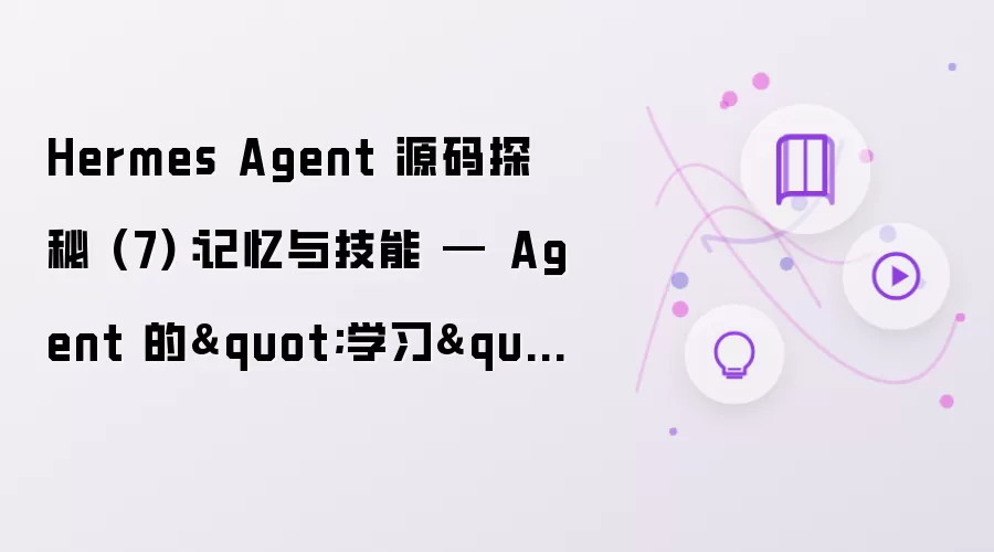 Hermes Agent 源码探秘 (7)：记忆与技能 — Agent 的"学习"能力