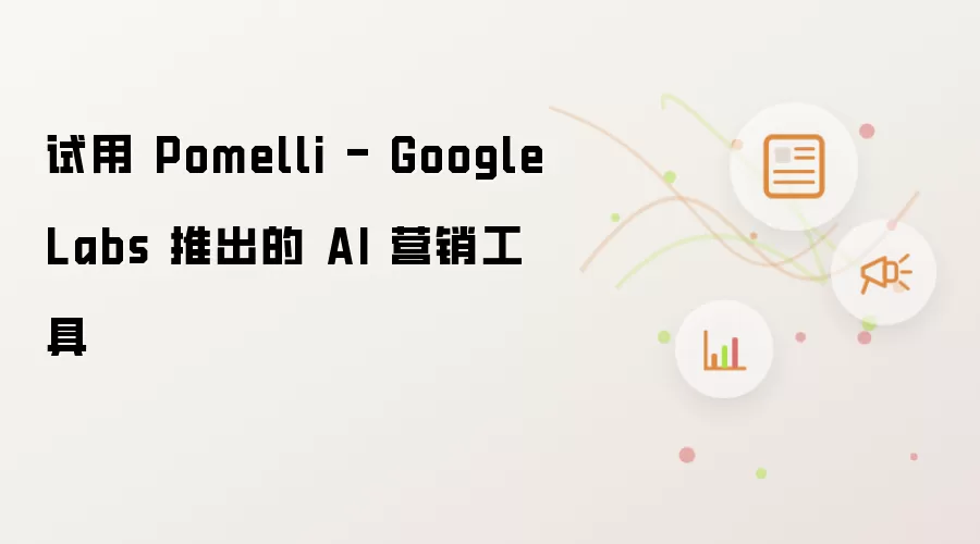 试用 Pomelli - Google Labs 推出的 AI 营销工具