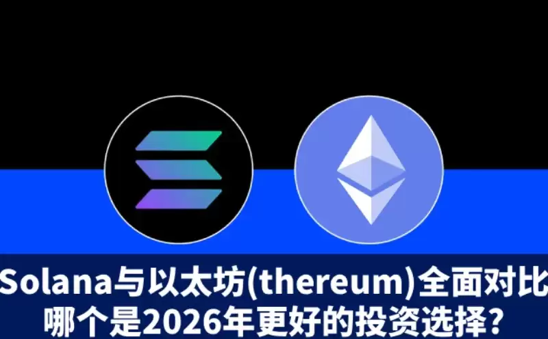 Solana与以太坊(thereum)全面对比:哪个是2026年更好的投资选择?