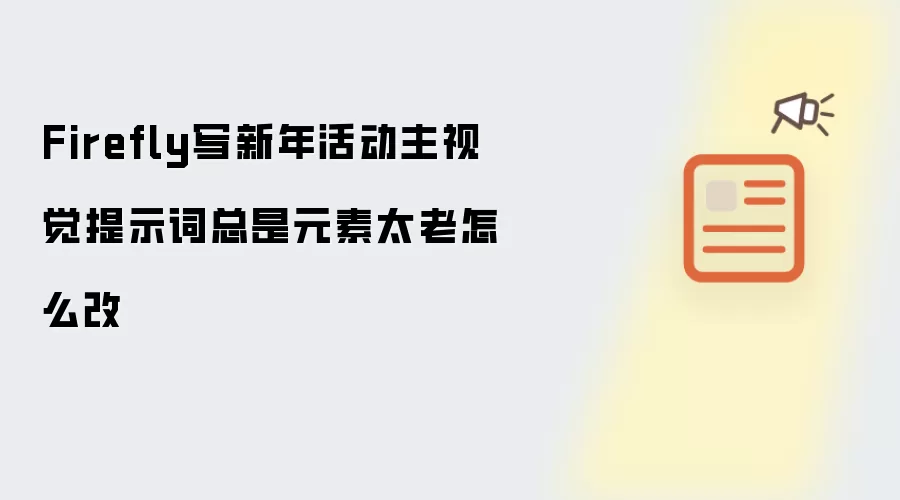 Firefly写新年活动主视觉提示词总是元素太老怎么改