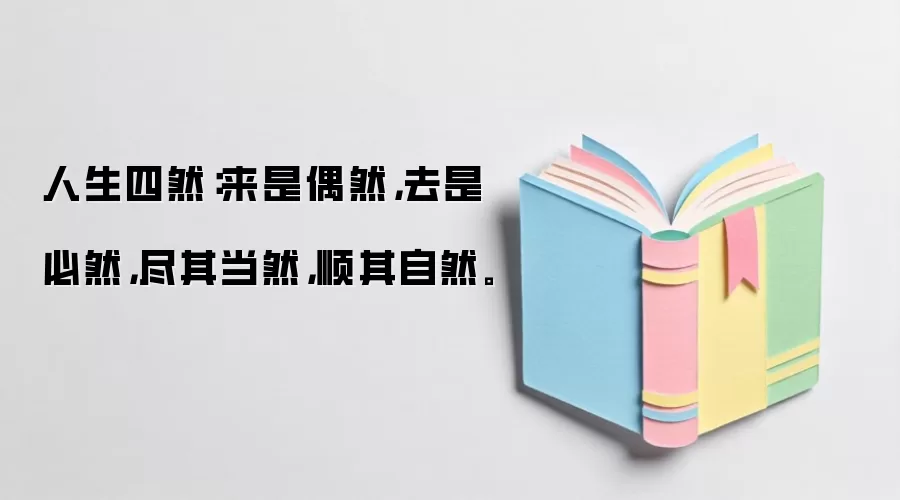 人生四然：来是偶然，去是必然，尽其当然，顺其自然。