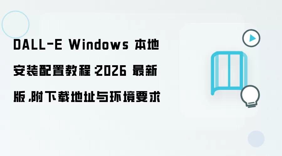 DALL-E Windows 本地安装配置教程：2026 最新版，附下载地址与环境要求