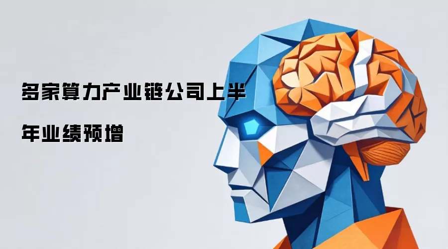 多家算力产业链公司上半年业绩预增