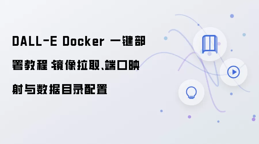 DALL-E Docker 一键部署教程：镜像拉取、端口映射与数据目录配置