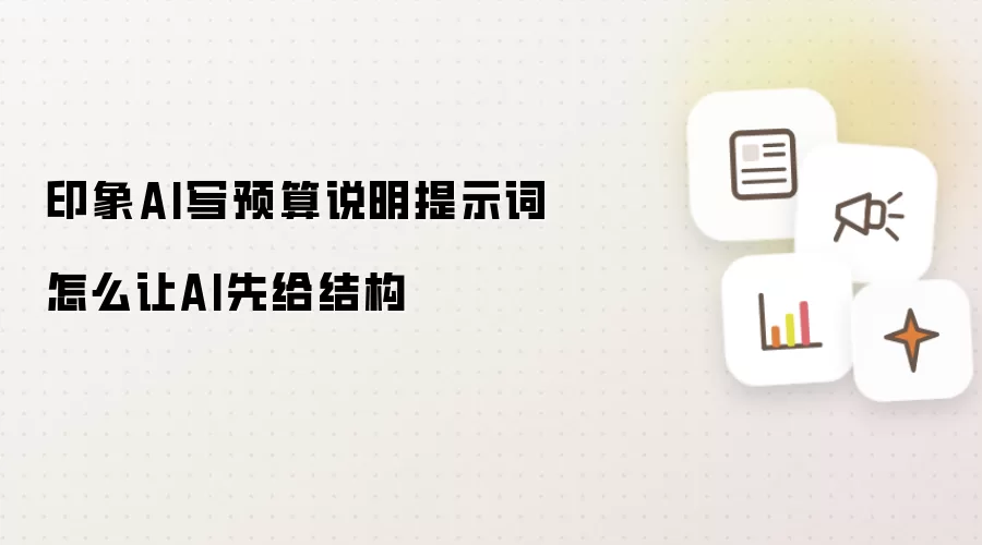 印象AI写预算说明提示词怎么让AI先给结构
