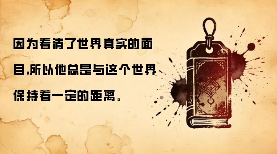 因为看清了世界真实的面目，所以他总是与这个世界保持着一定的距离。