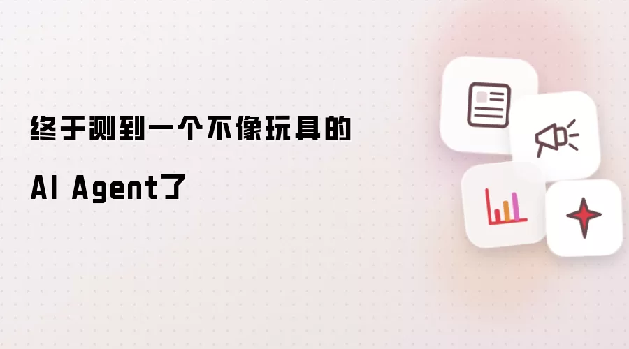 终于测到一个不像玩具的AI Agent了