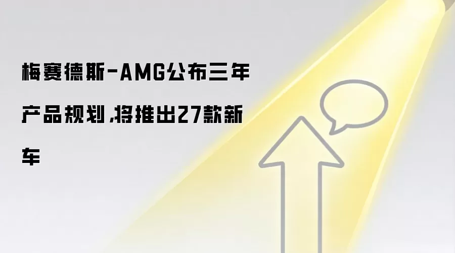 梅赛德斯-AMG公布三年产品规划，将推出27款新车
