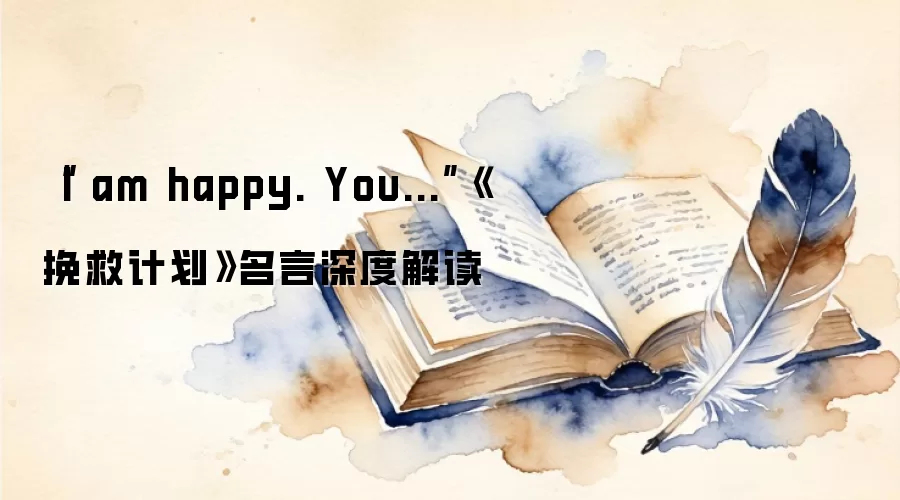 “I am happy. You...”《挽救计划》名言深度解读