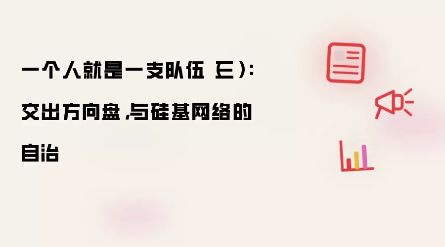 一个人就是一支队伍（三）：交出方向盘，与硅基网络的自治