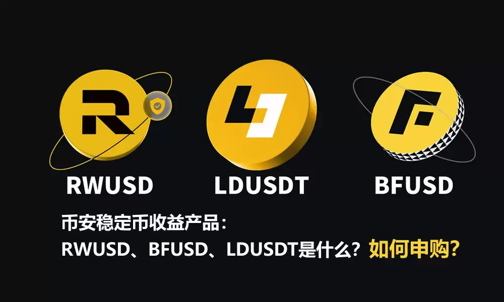 币安稳定币收益产品：RWUSD、BFUSD、LDUSDT是什么？如何申购？
