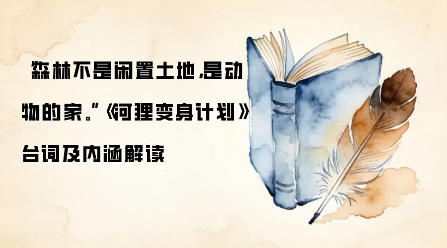 “森林不是闲置土地，是动物的家。”《河狸变身计划》台词及内涵解读