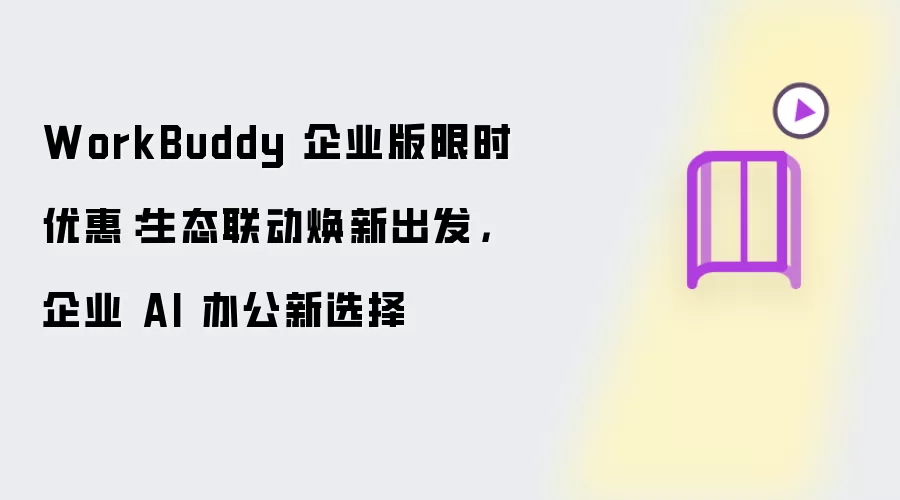 WorkBuddy 企业版限时优惠：生态联动焕新出发，企业 AI 办公新选择