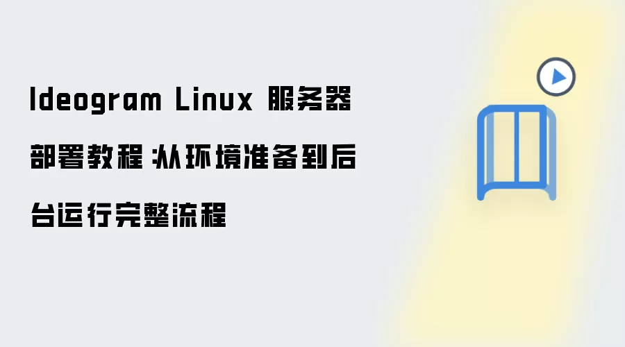 Ideogram Linux 服务器部署教程：从环境准备到后台运行完整流程