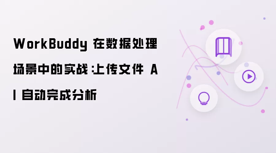 WorkBuddy 在数据处理场景中的实战：上传文件 AI 自动完成分析