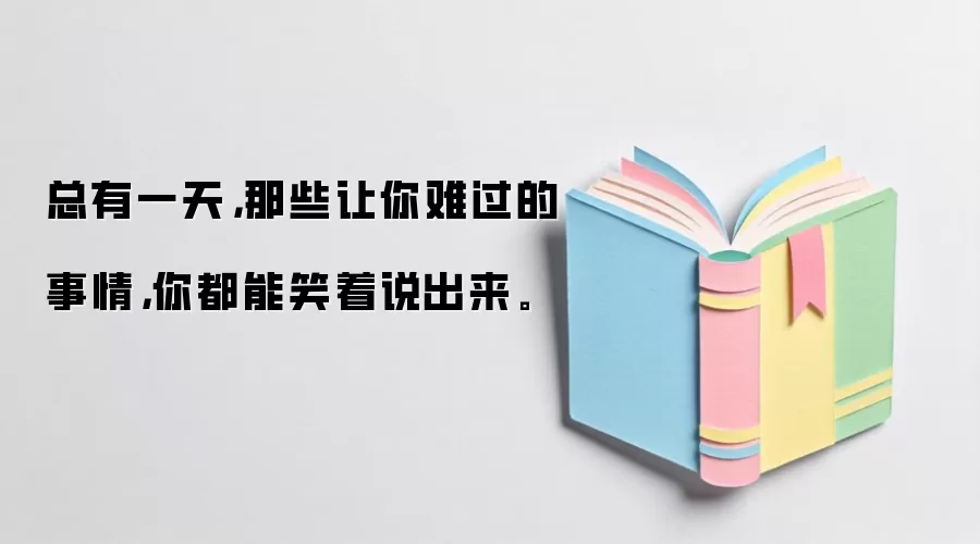 总有一天，那些让你难过的事情，你都能笑着说出来。