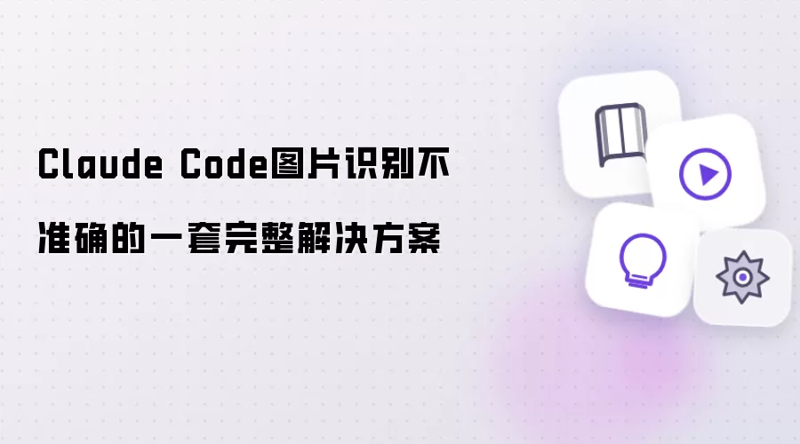 Claude Code图片识别不准确的一套完整解决方案