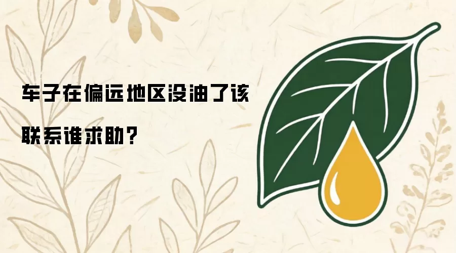 车子在偏远地区没油了该联系谁求助？
