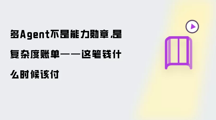 多Agent不是能力勋章，是复杂度账单——这笔钱什么时候该付
