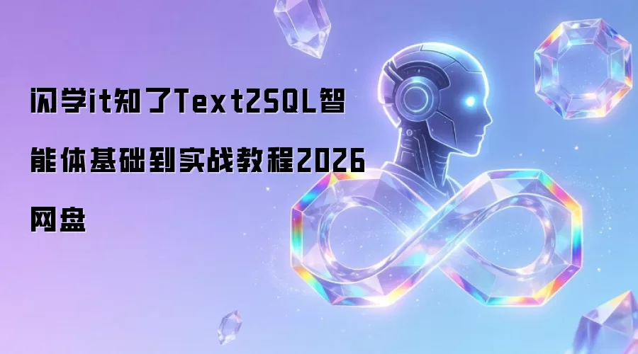 闪学it知了Text2SQL智能体基础到实战教程2026网盘