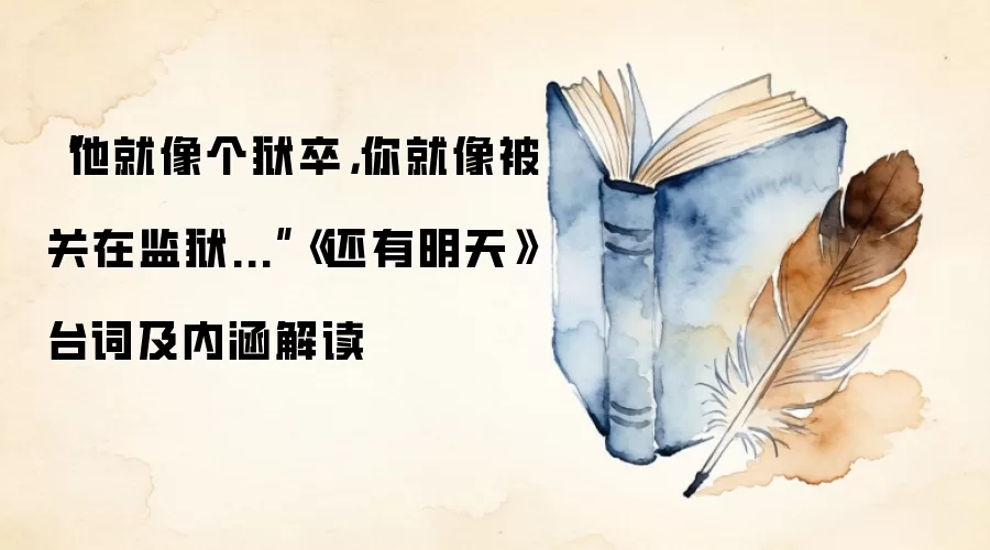 “他就像个狱卒，你就像被关在监狱...”《还有明天》台词及内涵解读