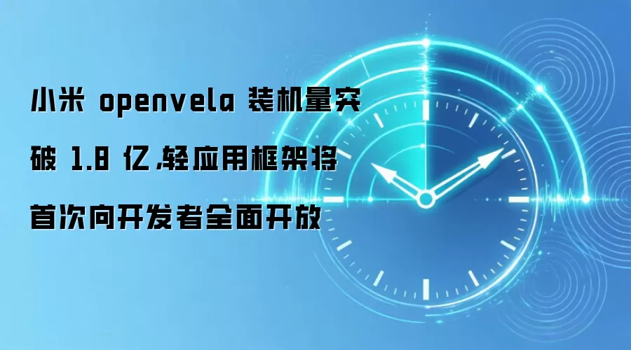 小米 openvela 装机量突破 1.8 亿，轻应用框架将首次向开发者全面开放