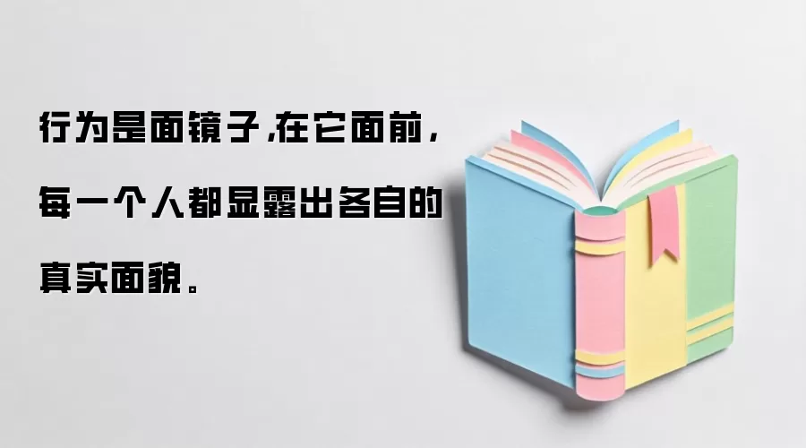 行为是面镜子，在它面前，每一个人都显露出各自的真实面貌。