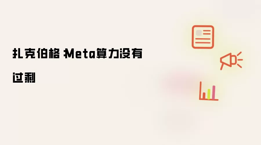 扎克伯格:Meta算力没有过剩
