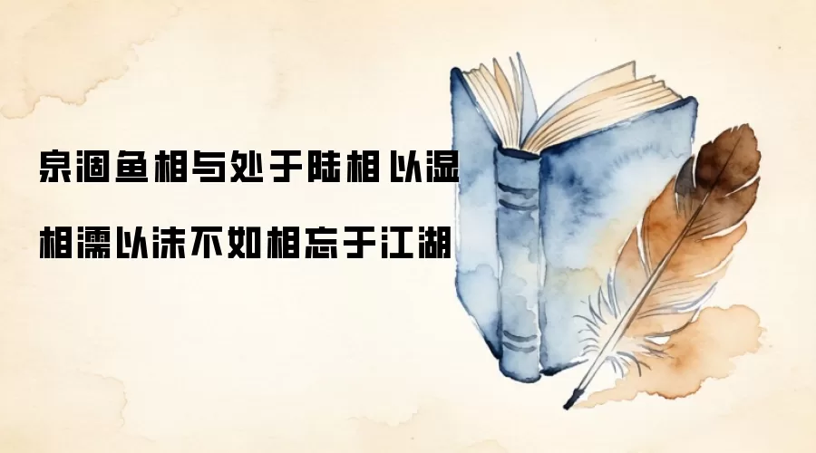 泉涸鱼相与处于陆相呴以湿相濡以沫不如相忘于江湖