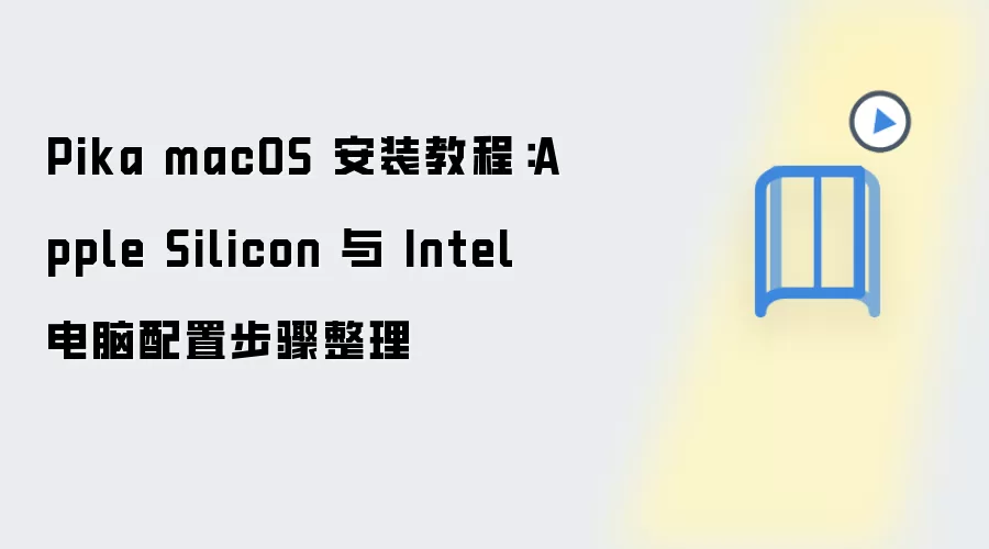 Pika macOS 安装教程：Apple Silicon 与 Intel 电脑配置步骤整理