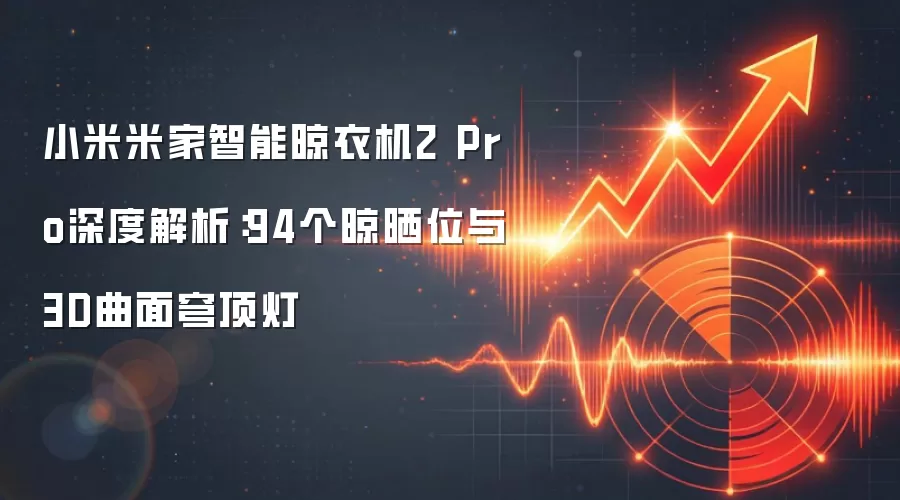 小米米家智能晾衣机2 Pro深度解析：94个晾晒位与3D曲面穹顶灯