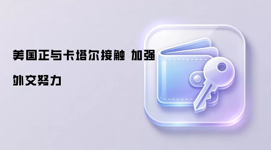 美国正与卡塔尔接触 加强外交努力