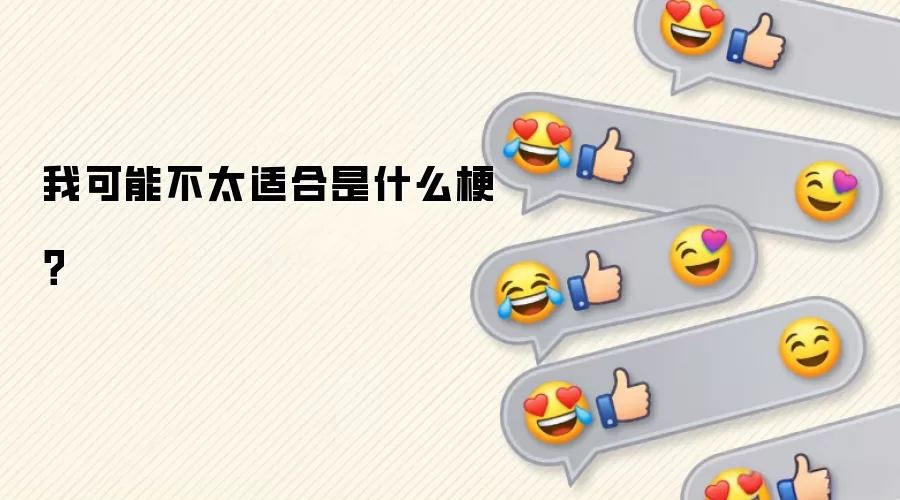我可能不太适合是什么梗？